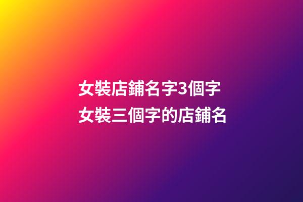 女裝店鋪名字3個字 女裝三個字的店鋪名-第1張-店鋪起名-玄機派